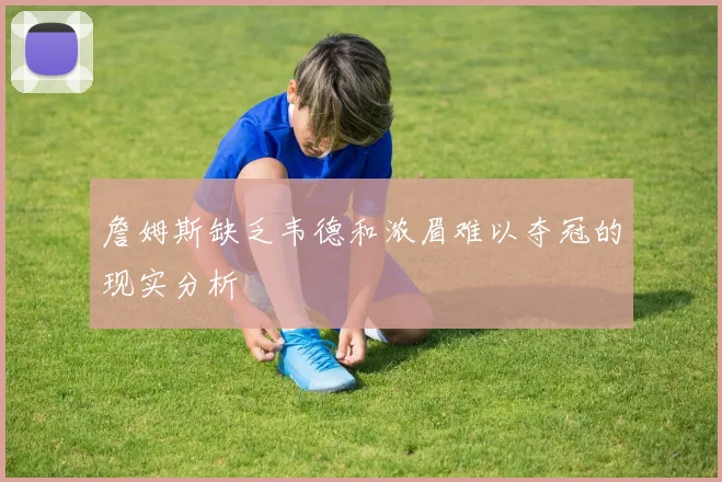 詹姆斯缺乏韦德和浓眉难以夺冠的现实分析