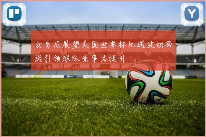 麦肯尼展望美国世界杯机遇波切蒂诺引领球队竞争力提升